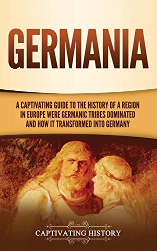 Germania  A Captivating Guide to the History of a Region in Europe Where German [Hardcover]