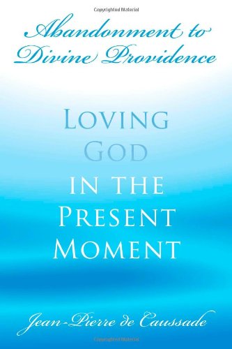 Abandonment To Divine Providence Loving God In The Present Moment [Paperback]