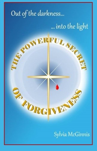 The Powerful Secret Of Forgiveness Out Of The Darkness  ...  Into The Light [Paperback]