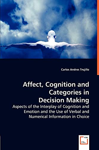 Affect, Cognition and Categories in Decision Making - Aspects of the Interplay o [Paperback]