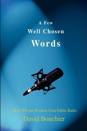 Few Well Chosen Words  More Wit and Wisdom from Public Radio [Hardcover]