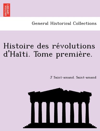 Histoire des Re'volutions d'Hai Ti. Tome Premie`Re [Paperback]