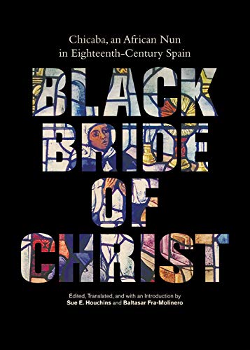 Black Bride of Christ  Chicaba, an African Nun in Eighteenth-Century Spain [Paperback]