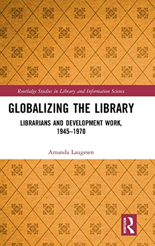 Globalizing the Library Librarians and Development Work, 19451970 [Hardcover]