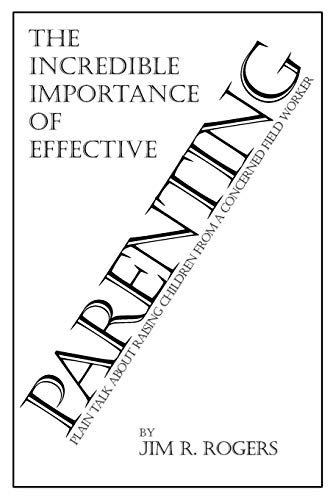 The Incredible Importance Of Effective Parenting [Paperback]