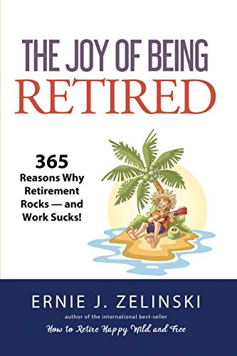 The Joy of Being Retired 365 Reasons Why Retirement Rocks  and Work Sucks [Paperback]