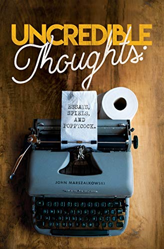 Uncredible Thoughts  Essays, Spiels, and Poppycock [Hardcover]