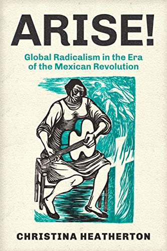 Arise Global Radicalism in the Era of the Mexican Revolution [Hardcover]