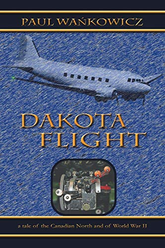 Dakota Flight  A Tale of the Canadian North and of World War II [Paperback]