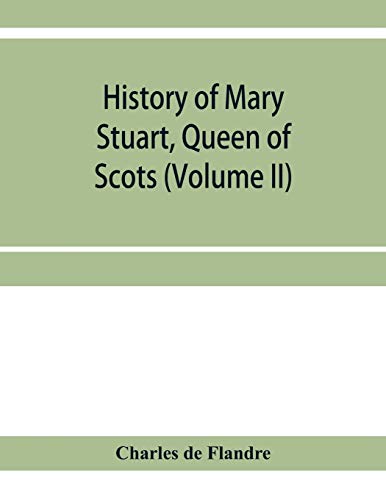 History Of Mary Stuart, Queen Of Scots (Volume Ii) [Paperback]