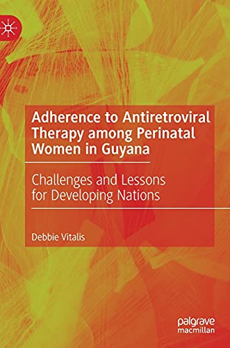 Adherence to Antiretroviral Therapy among Perinatal Women in Guyana: Challenges  [Hardcover]