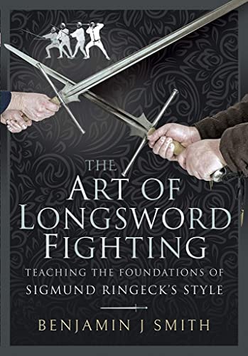 The Art of Longsword Fighting Teaching the Foundations of Sigmund Ringecks Sty [Hardcover]