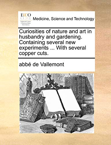 Curiosities of Nature and Art in Husbandry and Gardening Containing Several New  [Paperback]