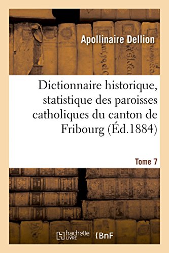 Dictionnaire Historique, Statistique des Paroisses Catholiques du Canton de Frib [Paperback]