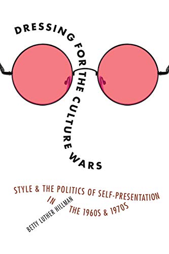 Dressing For The Culture Wars Style And The Politics Of Self-Presentation In Th [Hardcover]