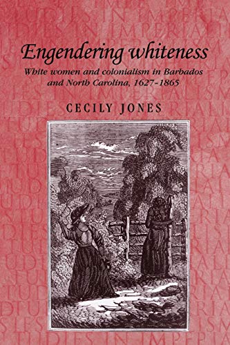 Engendering whiteness White women and colonialism in Barbados and North Carolin [Paperback]