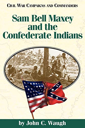 Sam Bell Maxey And The Confederate Indians (civil War Campaigns And Commanders S [Paperback]