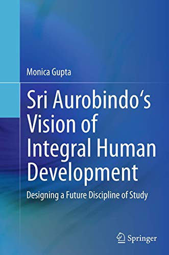 Sri Aurobindo's Vision of Integral Human Development Designing a Future Discipl [Paperback]