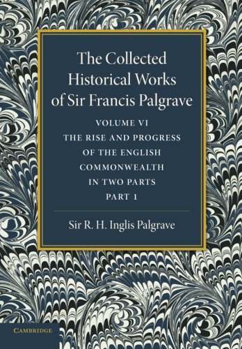 The Collected Historical Works of Sir Francis Palgrave, K.H. Volume 6 The Rise [Paperback]
