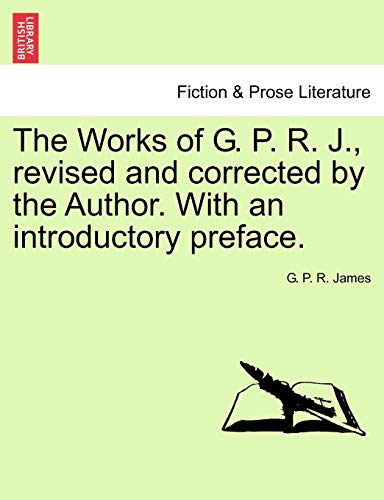 The Works Of G. P. R. J., Revised And Corrected By The Author. With An Introduct [Paperback]