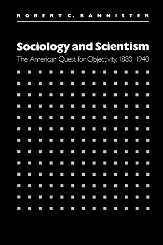 Sociology And Scientism The American Quest For Objectivity, 1880-1940 [Paperback]