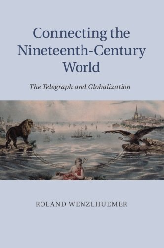 Connecting the Nineteenth-Century World The Telegraph and Globalization [Paperback]