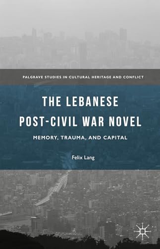 The Lebanese Post-Civil War Novel Memory, Trauma, and Capital [Hardcover]
