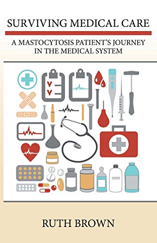 Surviving Medical Care A Mastocytosis Patient's Journey In The Medical System [Paperback]