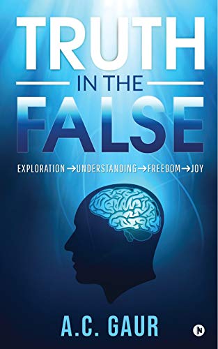 Truth in the False  Exploration Understanding Freedom Joy [Paperback]