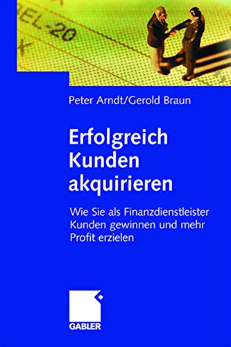 Erfolgreich Kunden akquirieren Wie Sie als Finanzdienstleister Kunden gewinnen  [Hardcover]