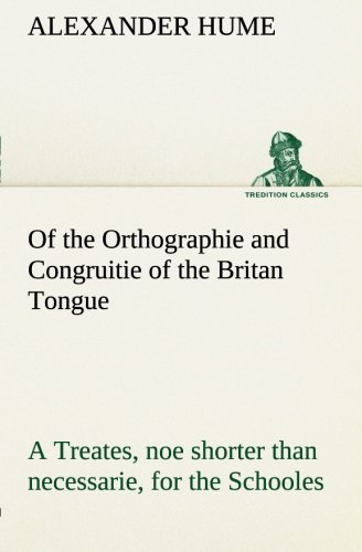 Of the Orthographie and Congruitie of the Britan Tongue a Treates, Noe Shorter T [Paperback]