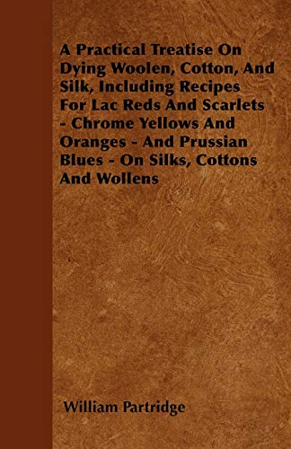 Practical Treatise on Dying Woolen, Cotton, and Silk, Including Recipes for Lac  [Paperback]