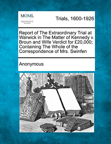 Report of the Extraordinary Trial at Warwick in the Matter of Kennedy V. Broun a [Paperback]