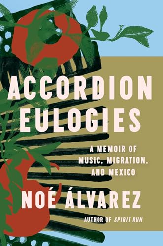 Accordion Eulogies A Memoir of Music, Migration, and Mexico [Hardcover]
