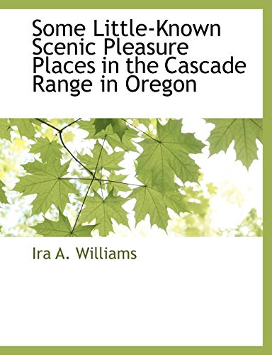 Some Little-Known Scenic Pleasure Places in the Cascade Range in Oregon [Paperback]