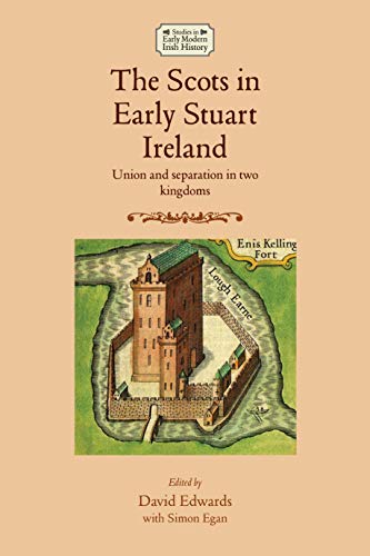 The Scots In Early Stuart Ireland Union and separation in two kingdoms [Paperback]