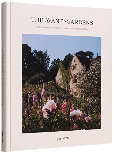 The Avant Gardens Gardens Beyond Wild Expectations, Visionaries, and Landscape  [Hardcover]