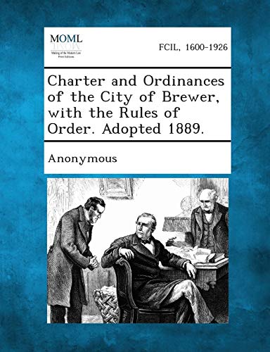 Charter and Ordinances of the City of Brewer, with the Rules of Order. Adopted 1 [Paperback]