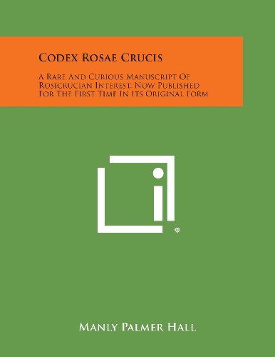 Codex Rosae Crucis A Rare And Curious Manuscript Of Rosicrucian Interest, Now P [Paperback]
