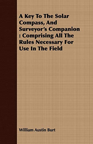 Key to the Solar Compass, and Surveyor's Companion  Comprising All the Rules Ne [Paperback]