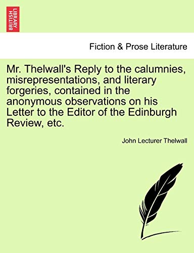 Mr Thelwall's Reply to the Calumnies, Misrepresentations, and Literary Forgeries [Paperback]