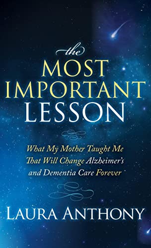 The Most Important Lesson What My Mother Taught Me That Will Change Alzheimer's [Paperback]