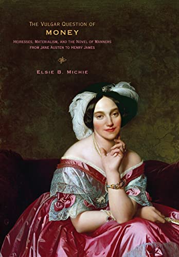 The Vulgar Question of Money Heiresses, Materialism, and the Novel of Manners f [Hardcover]