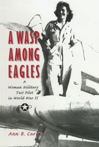 A Wasp Among Eagles A Woman Military Test Pilot in World War II [Paperback]