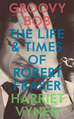 Groovy Bob The Life and Times of Robert Fraser [Paperback]