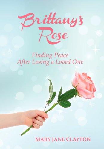 Brittany's Rose  Finding Peace after Losing a Loved One [Hardcover]