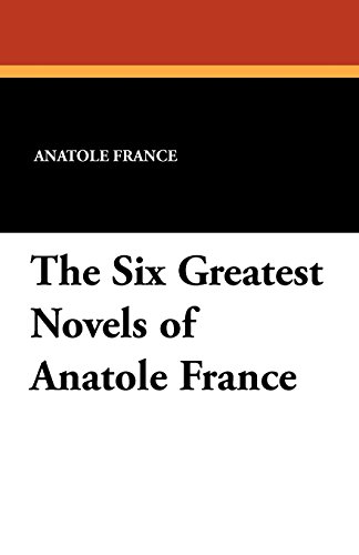 The Six Greatest Novels Of Anatole France [Paperback]