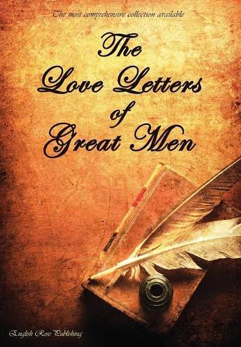 The Love Letters Of Great Men - The Most Comprehensive Collection Available [Hardcover]