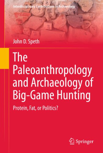 The Paleoanthropology and Archaeology of Big-Game Hunting Protein, Fat, or Poli [Hardcover]