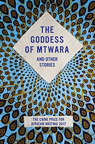 The Goddess of Mtwara and Other Stories The Caine Prize for African Writing 201 [Paperback]